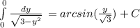 \int\limits^0_0 {\frac{dy}{\sqrt{3-y^{2 } } } \,=arcsin(\frac{y}{\sqrt{3}})+C