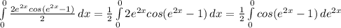 \int\limits^0_0 {\frac{2e^{2x}cos( e^{2x}-1)}{2}} \, dx=\frac{1}{2} \int\limits^0_0 {2e^{2x}cos( e^{2x}-1)}} \, dx =\frac{1}{2} \int\limits^0_0 {cos( e^{2x}-1)}} \, de^{2x}