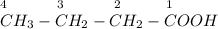 _4~~~~~~~~~_3~~~~~~~~~_2~~~~~~~~_1\\CH_3-CH_2-CH_2-COOH