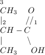 _3\\CH_3~~~~O\\|_2~~~~~~~//_1\\CH-C\\| ~~~~~~~~~\backslash\\CH_3~~~~~OH