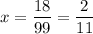 x=\dfrac{18}{99} =\dfrac{2}{11}