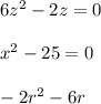 6z^2-2z=0\\\\x^2-25=0\\\\-2r^2-6r