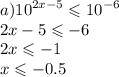 a) {10}^{2x - 5} \leqslant {10}^{ - 6 } \\ 2x - 5 \leqslant - 6 \\ 2x \leqslant - 1 \\ x \leqslant - 0.5