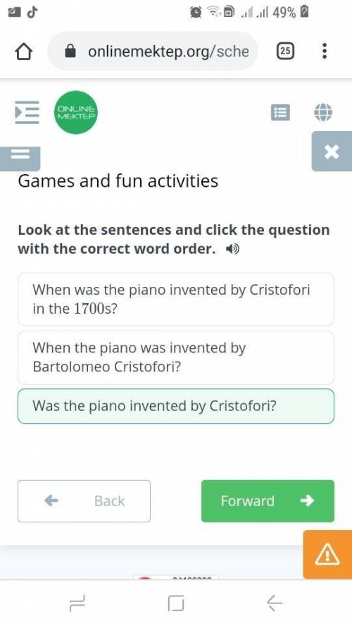 Look at the sentences and click the question with the correct word order. When the piano was invente