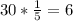 30*\frac{1}{5} = 6