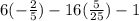 6( - \frac{2}{5} ) - 16( \frac{5}{25} ) - 1