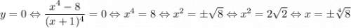 y=0\Leftrightarrow \dfrac{x^4-8}{(x+1)^4}=0\Leftrightarrow x^4=8\Leftrightarrow x^2=\pm\sqrt8\Leftrightarrow x^2=2\sqrt2\Leftrightarrow x=\pm\sqrt[4]{8}