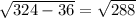 \sqrt{324 - 36} = \sqrt{288}