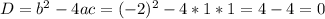 D = b^{2} - 4ac = (-2)^{2} - 4 * 1 * 1 = 4 - 4 = 0