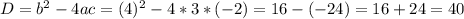 D = b^{2} - 4ac = (4)^{2} - 4 * 3 * (-2) = 16 - (-24) = 16 + 24 = 40