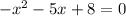 -x^{2} - 5x + 8 = 0