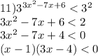 11) {3}^{3 {x}^{2} - 7x + 6} < {3}^{2} \\ 3 {x}^{2} - 7x + 6 < 2 \\ 3 {x}^{2} - 7x + 4 < 0 \\ (x - 1)(3x - 4) < 0