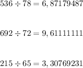 536 \div 78 = 6,87179487 \\ \\ \\ 692 \div 72 = 9,61111111 \\ \\ \\ 215 \div 65 = 3,30769231