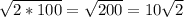 \sqrt{2 * 100} =\sqrt{200} =10\sqrt{2}