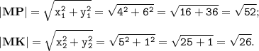 \tt \displaystyle |\textbf{MP}|=\sqrt{x_{1}^2+y_{1}^2 } =\sqrt{4^2+6^2 } =\sqrt{16+36} =\sqrt{52};\\\\|\textbf{MK}|=\sqrt{x_{2}^2+y_{2}^2 } =\sqrt{5^2+1^2 } =\sqrt{25+1} =\sqrt{26}.