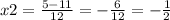 x2 = \frac{5 - 11}{12} = - \frac{6}{12} = - \frac{1}{2}