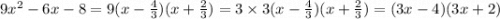 9 {x}^{2} - 6x - 8 = 9(x - \frac{4}{3} )(x + \frac{2}{3} ) = 3 \times 3(x - \frac{4}{3} )(x + \frac{2}{3} ) = (3x - 4)(3x + 2)