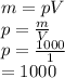 m=pV\\p=\frac{m}{V} \\p=\frac{1000}{1} \\\p=1000