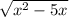 \sqrt{x^{2}-5x }