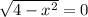 \sqrt{4-x^{2} }=0