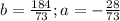 b=\frac{184}{73}; a=-\frac{28}{73}