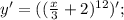 y'=((\frac{x}{3}+2)^{12})';