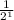 \frac{1}{2^{1}}