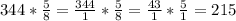 344* \frac{5}{8} =\frac{344}{1} *\frac{5}{8} =\frac{43}{1} *\frac{5}{1} =215