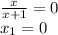 \frac{x}{x+1} =0\\x_1 = 0