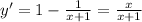 y'=1-\frac{1}{x+1} =\frac{x}{x+1}