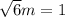 \sqrt{6} m = 1