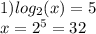 1) log_{2}(x) = 5 \\ x = {2}^{5} = 32