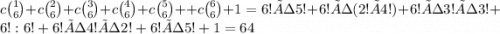 c \binom{1}{6} + c \binom{2}{6} + c \binom{3}{6} + c \binom{4}{6} + c \binom{5}{6} + + c \binom{6}{6} + 1 = 6!÷5!+6!÷(2!×4!)+6!÷3!÷3!+6!:6!+6!÷4!÷2!+6!÷5!+1 = 64