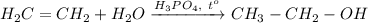 H_2C=CH_2 + H_2O \xrightarrow{H_3PO_4, ~t^o} CH_3-CH_2-OH