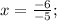 x=\frac{-6}{-5};