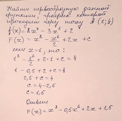 Знайдіть первісну даної функції, графік якої проходить через задану точку: f(x)=8x^7-3x^5+2; A(1;4)​