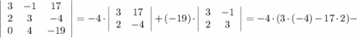 \left|\begin{array}{ccc}3&-1&17\\2&3&-4\\0&4&-19\end{array}\right|=-4 \cdot \left|\begin{array}{cc}3&17\\2&-4\end{array}\right|+(-19) \cdot \left|\begin{array}{cc}3&-1\\2&3\end{array}\right|=-4 \cdot (3 \cdot (-4)-17 \cdot 2)-