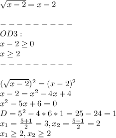 \sqrt{x-2} = x-2\\\\---------\\OD3: \\x-2 \geq 0\\x \geq 2 \\---------\\\\(\sqrt{x-2})^2 = (x-2)^2\\x-2 = x^2-4x+4\\x^2 -5x +6 = 0\\D = 5^2-4*6*1 = 25-24=1\\x_1 = \frac{5 + 1}{2} = 3, x_2 = \frac{5-1}{2}=2\\x_1 \geq 2, x_2 \geq 2