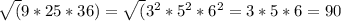 \sqrt(9*25*36)=\sqrt(3^{2}*5^{2}*6^{2}=3*5*6=90