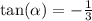 \tan( \alpha ) = - \frac{1}{3} \\