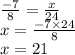 \frac{ - 7}{8} = \frac{x}{24} \\ x = \frac{ - 7 \times 24}{8} \\ x = 21