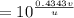 = 10^{\frac{0.4343v}{u} }