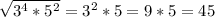 \sqrt{3^4*5^2} =3^2*5=9*5=45