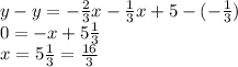 y-y = -\frac{2}{3}x -\frac{1}{3}x + 5 -(- \frac{1}{3}) \\0 = -x +5\frac{1}{3}\\x = 5\frac{1}{3} = \frac{16}{3}