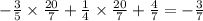 - \frac{3}{5} \times \frac{20}{7} + \frac{1}{4} \times \frac{20}{7} + \frac{4}{7} = - \frac{3}{7}