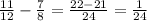 \frac{11}{12} -\frac{7}{8} =\frac{22-21}{24} =\frac{1}{24}