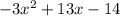 - 3x ^{2} + 13x - 14