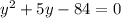 y^2+5y-84=0