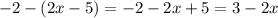 - 2 - (2x - 5) = - 2 - 2x + 5 = 3 - 2x