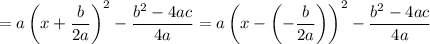 =a\left(x+\dfrac{b}{2a}\right)^2-\dfrac{b^2-4ac}{4a}=a\left(x-\left(-\dfrac{b}{2a}\right)\right)^2-\dfrac{b^2-4ac}{4a}